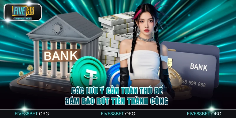 Các lưu ý cần tuân thủ để đảm bảo rút tiền thành công