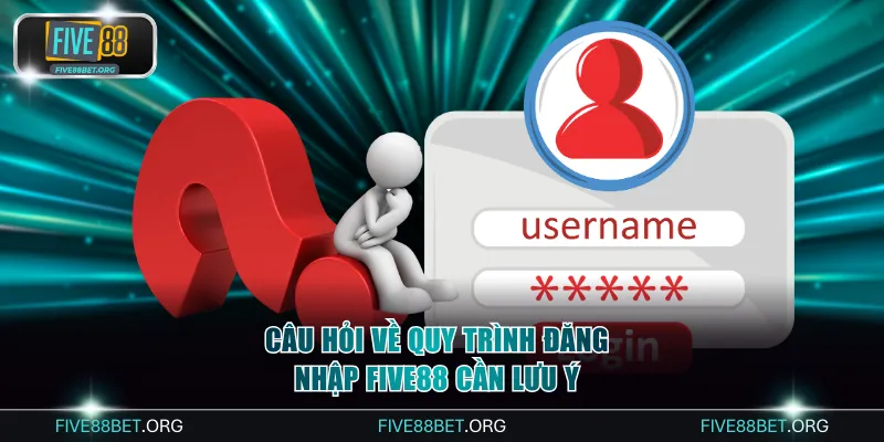 Câu hỏi về quy trình đăng nhập FIVE88 cần lưu ý