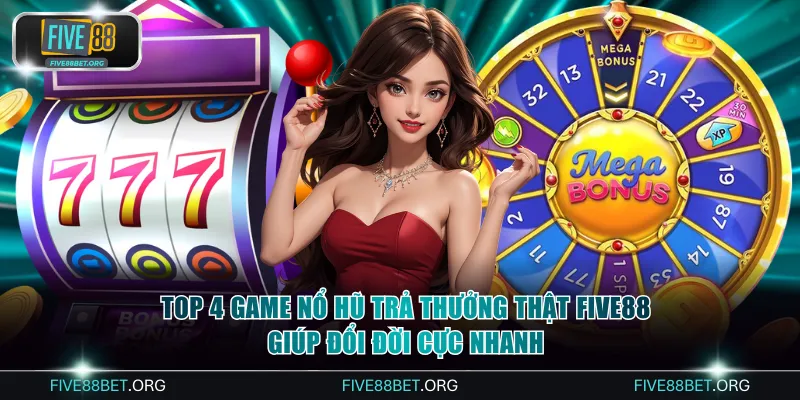 Top 4 Game Nổ Hũ Trả Thưởng Thật FIVE88 Đổi Đời Cực Nhanh 1 Game nổ hũ trả thưởng thật