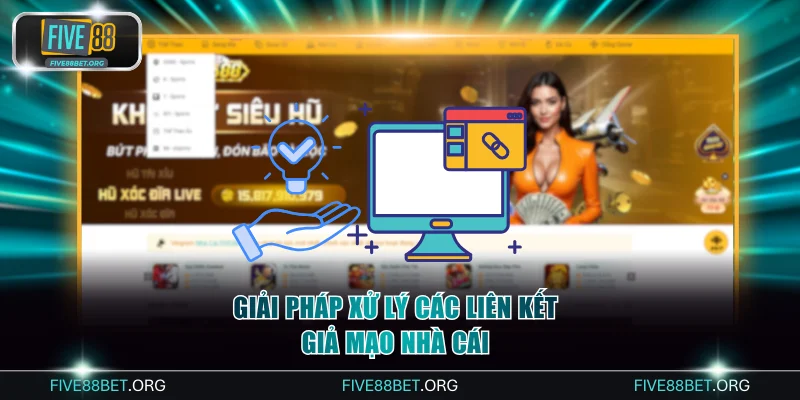Giải pháp xử lý các liên kết giả mạo nhà cái