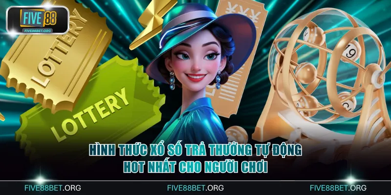 Hình thức xổ số trả thưởng tự động hot nhất cho người chơi