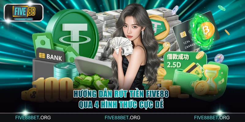 Hướng dẫn rút tiền Five88 qua 4 hình thức cực dễ