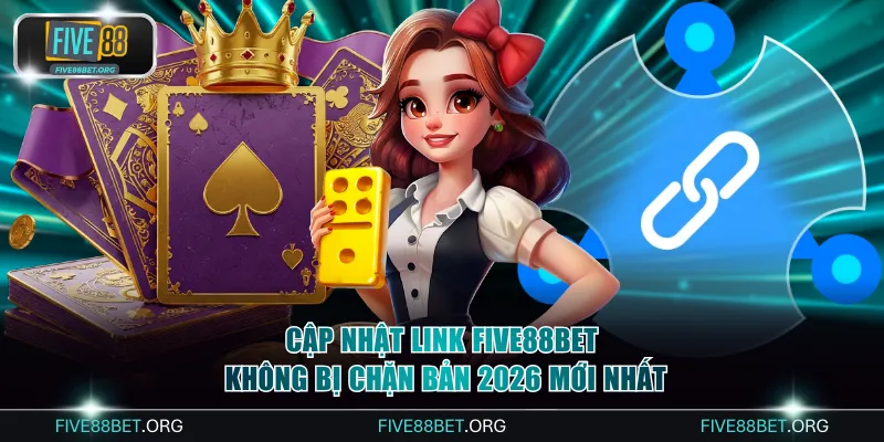 Cập Nhật Link FIVE88bet Không Bị Chặn Bản 2026 Mới Nhất 1 Link FIVE88bet không bị chặn bản 2026