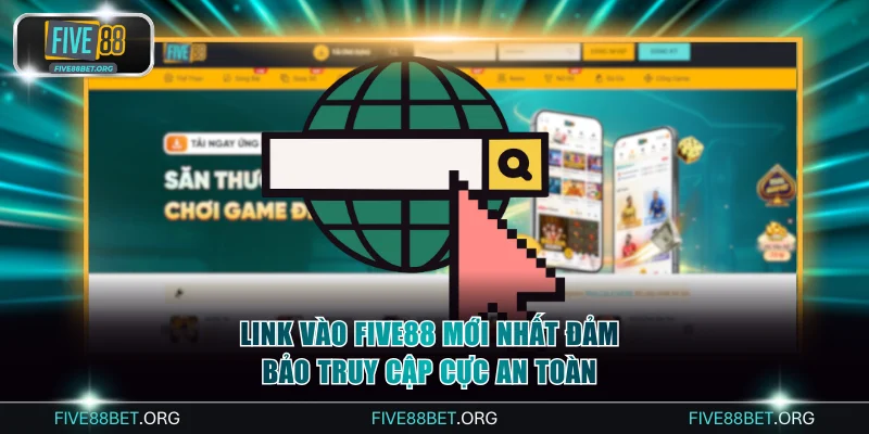 Link Vào FIVE88 Mới Nhất Đảm Bảo Truy Cập Cực An Toàn