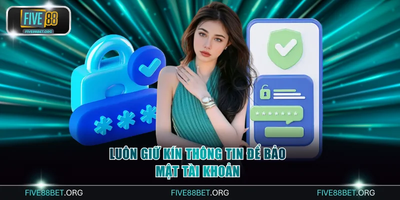 Đăng Ký Five88: Sở Hữu Tài Khoản Hợp Lệ Trong 2 Phút 3 Luôn giữ kín thông tin để bảo mật tài khoản