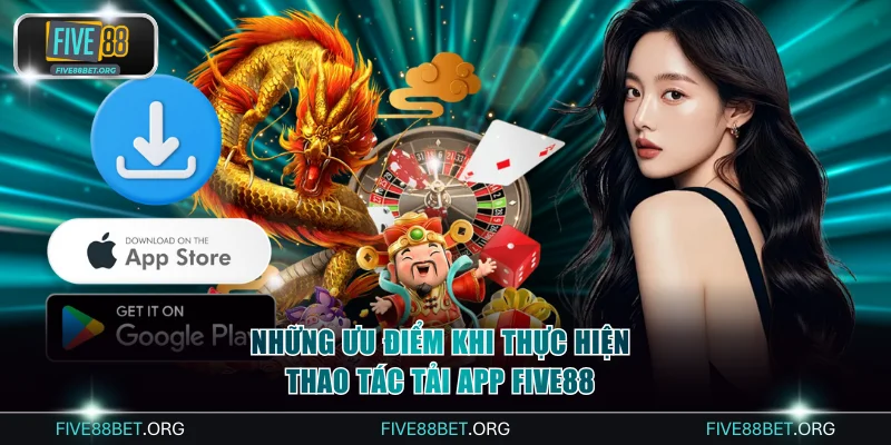 Những ưu điểm khi thực hiện thao tác tải app FIVE88