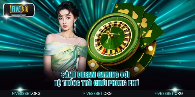 Sảnh Dream Gaming với hệ thống trò chơi phong phú