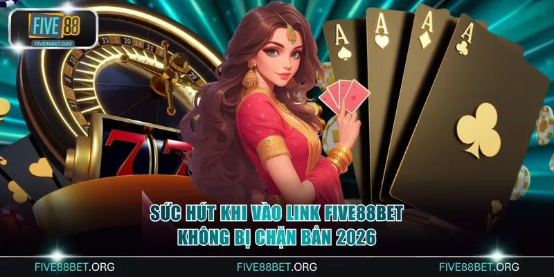 Cập Nhật Link FIVE88bet Không Bị Chặn Bản 2026 Mới Nhất 4 Sức hút khi vào link FIVE88bet không bị chặn bản 2026