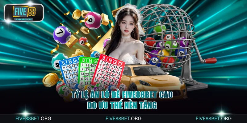 Tỷ lệ ăn lô đề FIVE88bet cao do ưu thế nền tảng