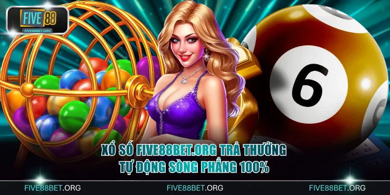 Xổ số FIVE88bet.org trả thưởng tự động sòng phẳng 100%